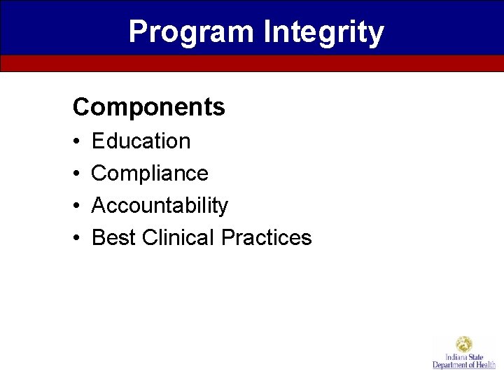 Program Integrity Components • • Education Compliance Accountability Best Clinical Practices 