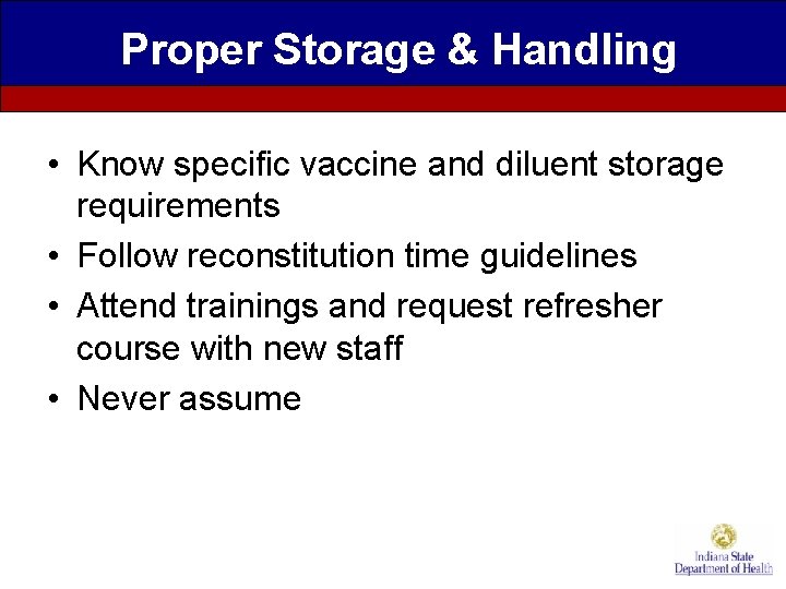 Proper Storage & Handling • Know specific vaccine and diluent storage requirements • Follow