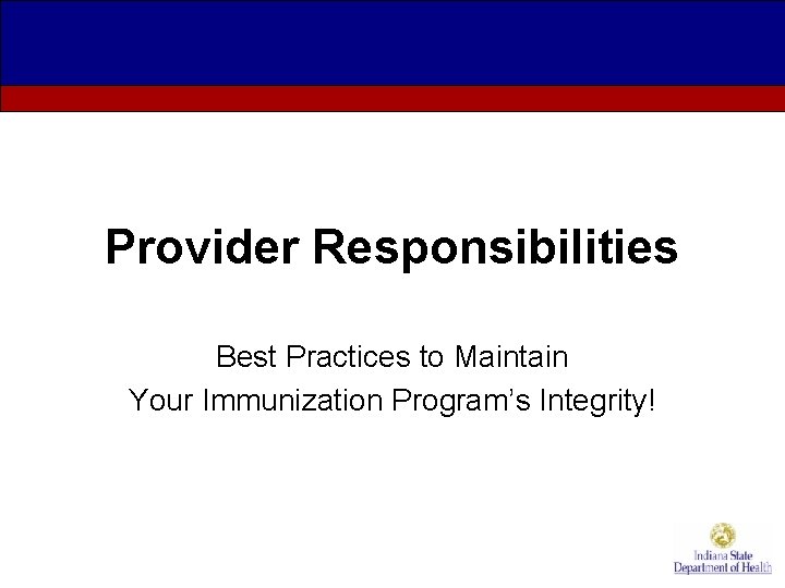 Provider Responsibilities Best Practices to Maintain Your Immunization Program’s Integrity! 