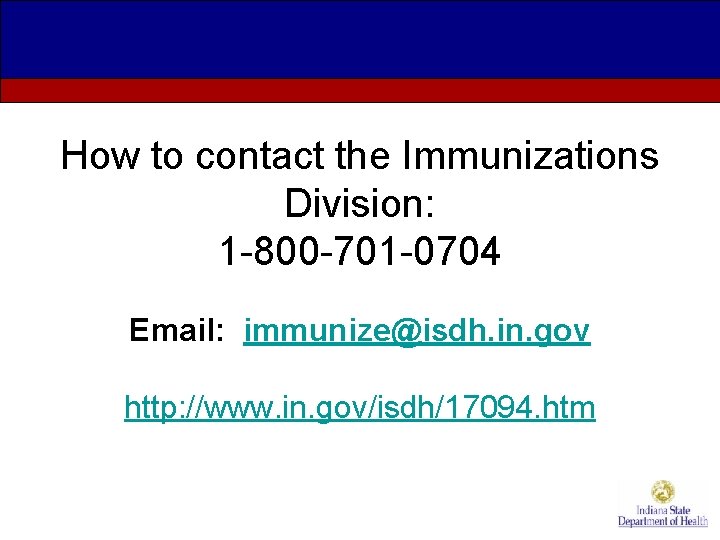 How to contact the Immunizations Division: 1 -800 -701 -0704 Email: immunize@isdh. in. gov