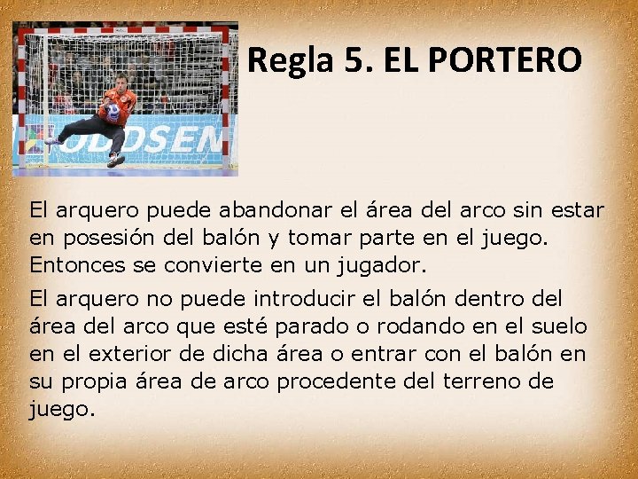 Regla 5. EL PORTERO El arquero puede abandonar el área del arco sin estar