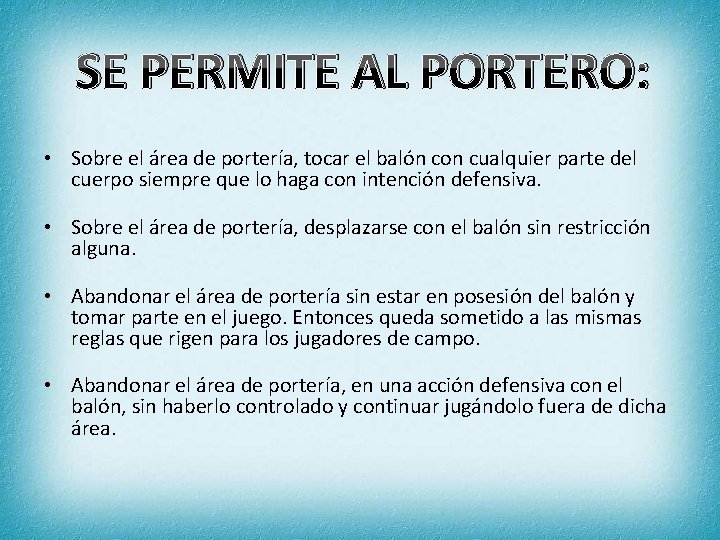 SE PERMITE AL PORTERO: • Sobre el área de portería, tocar el balón con