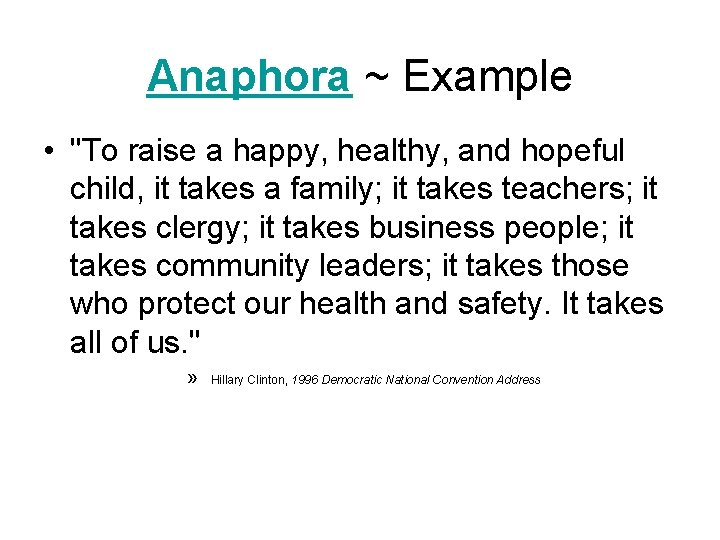 Anaphora ~ Example • "To raise a happy, healthy, and hopeful child, it takes