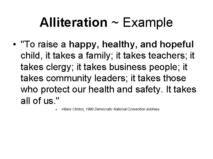 Alliteration ~ Example • "To raise a happy, healthy, and hopeful child, it takes