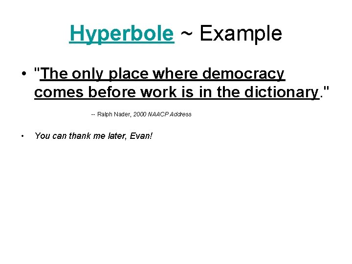 Hyperbole ~ Example • "The only place where democracy comes before work is in