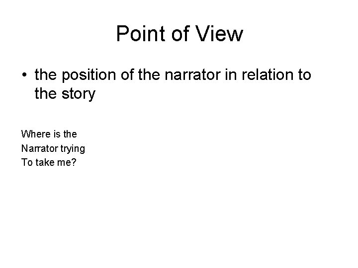 Point of View • the position of the narrator in relation to the story
