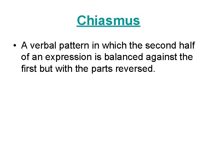 Chiasmus • A verbal pattern in which the second half of an expression is