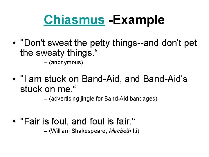 Chiasmus -Example • "Don't sweat the petty things--and don't pet the sweaty things. “