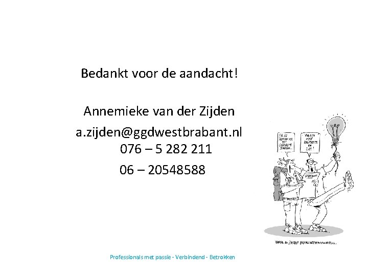 Bedankt voor de aandacht! Annemieke van der Zijden a. zijden@ggdwestbrabant. nl 076 – 5