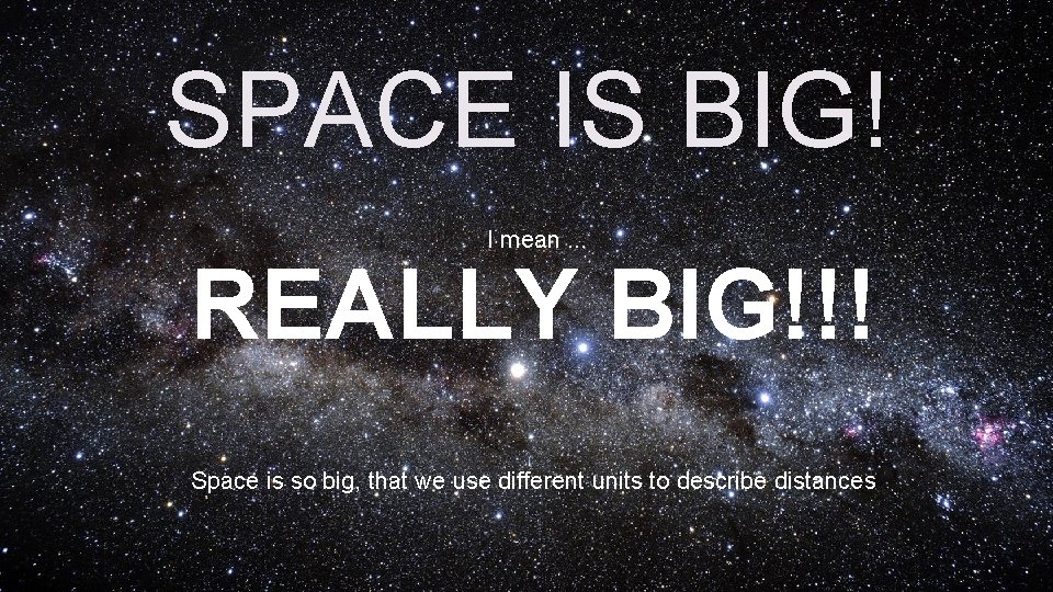 SPACE IS BIG! I mean. . . REALLY BIG!!! Space is so big, that