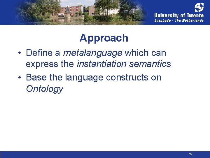 Approach • Define a metalanguage which can express the instantiation semantics • Base the