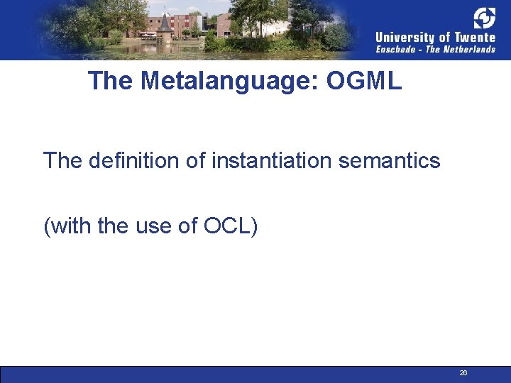 The Metalanguage: OGML The definition of instantiation semantics (with the use of OCL) 26