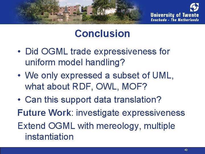 Conclusion • Did OGML trade expressiveness for uniform model handling? • We only expressed