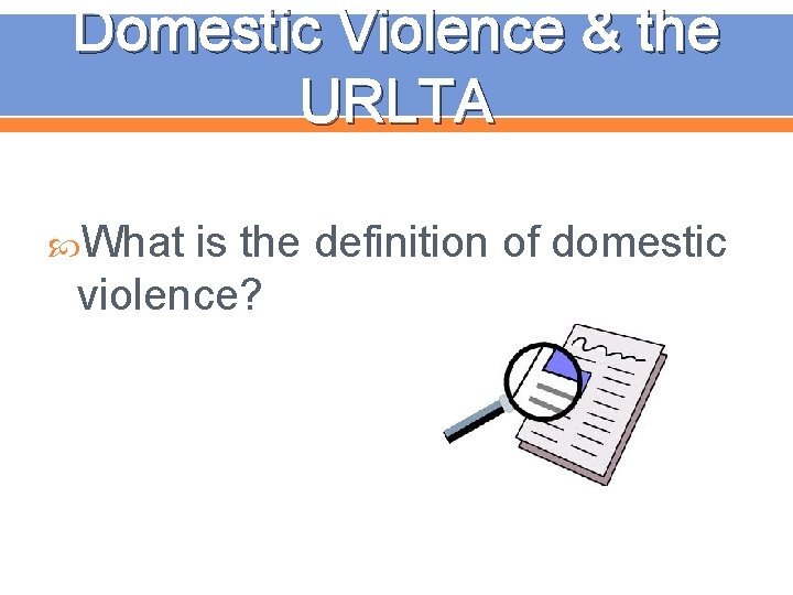 Domestic Violence & the URLTA What is the definition of domestic violence? 