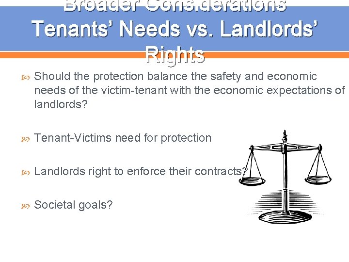 Broader Considerations Tenants’ Needs vs. Landlords’ Rights Should the protection balance the safety and