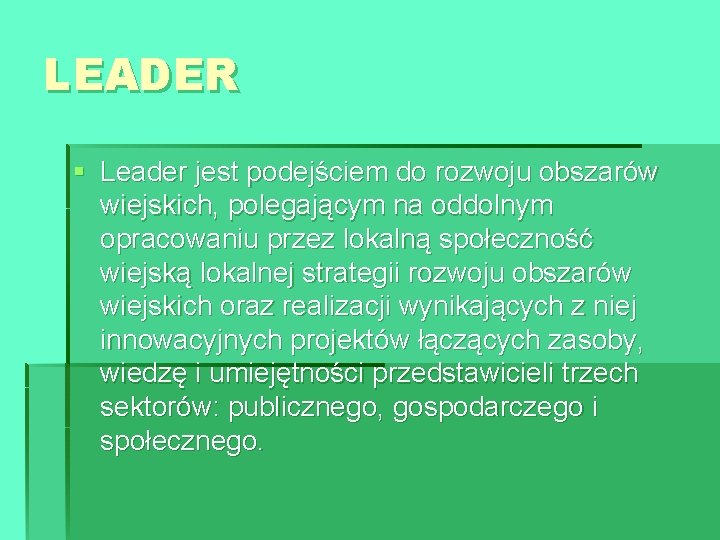 LEADER § Leader jest podejściem do rozwoju obszarów wiejskich, polegającym na oddolnym opracowaniu przez