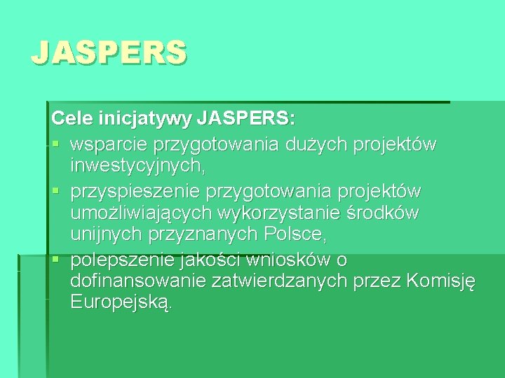 JASPERS Cele inicjatywy JASPERS: § wsparcie przygotowania dużych projektów inwestycyjnych, § przyspieszenie przygotowania projektów