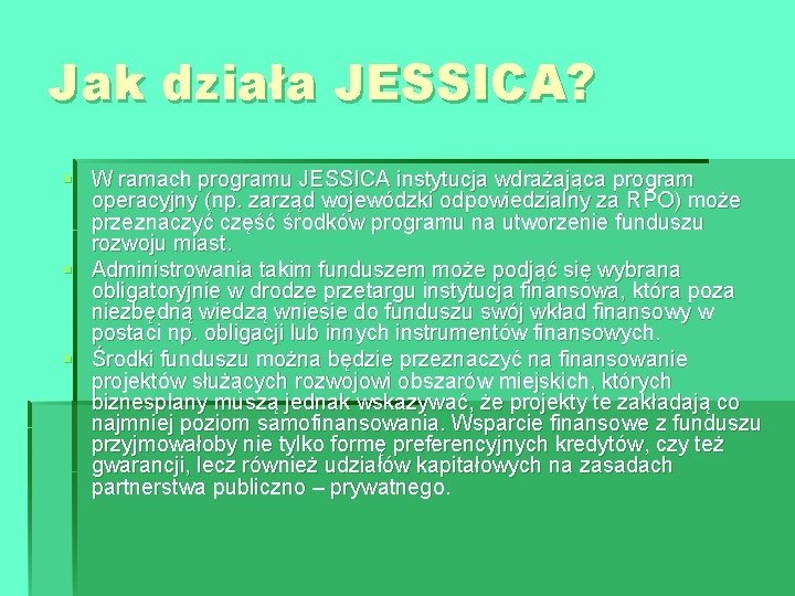 Jak działa JESSICA? § W ramach programu JESSICA instytucja wdrażająca program operacyjny (np. zarząd