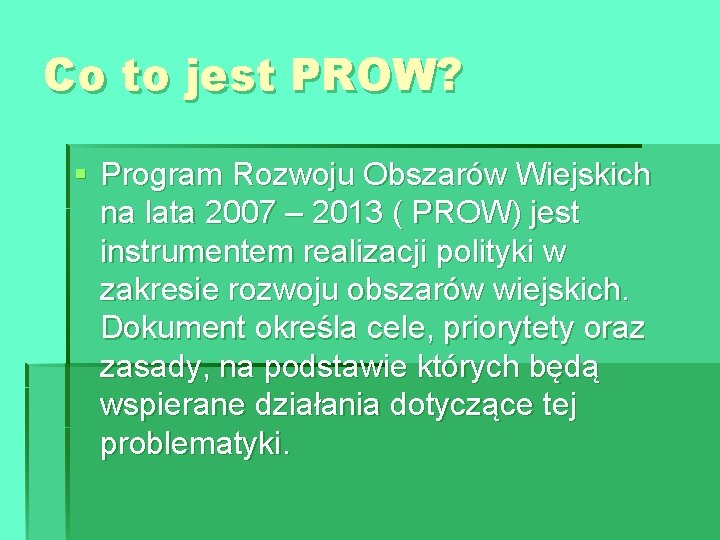 Co to jest PROW? § Program Rozwoju Obszarów Wiejskich na lata 2007 – 2013