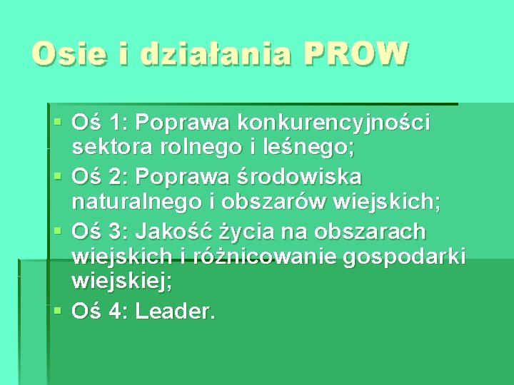 Osie i działania PROW § Oś 1: Poprawa konkurencyjności sektora rolnego i leśnego; §