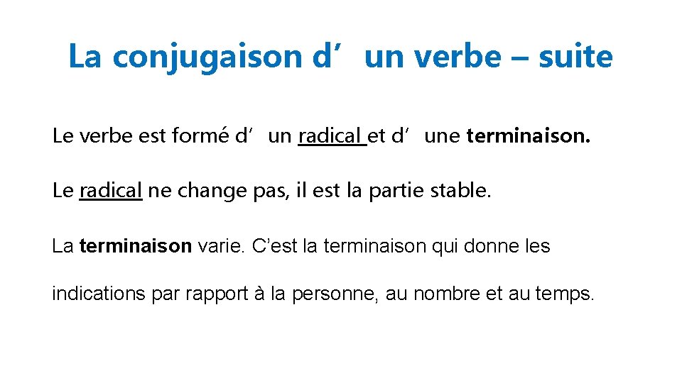 La conjugaison d’un verbe – suite Le verbe est formé d’un radical et d’une
