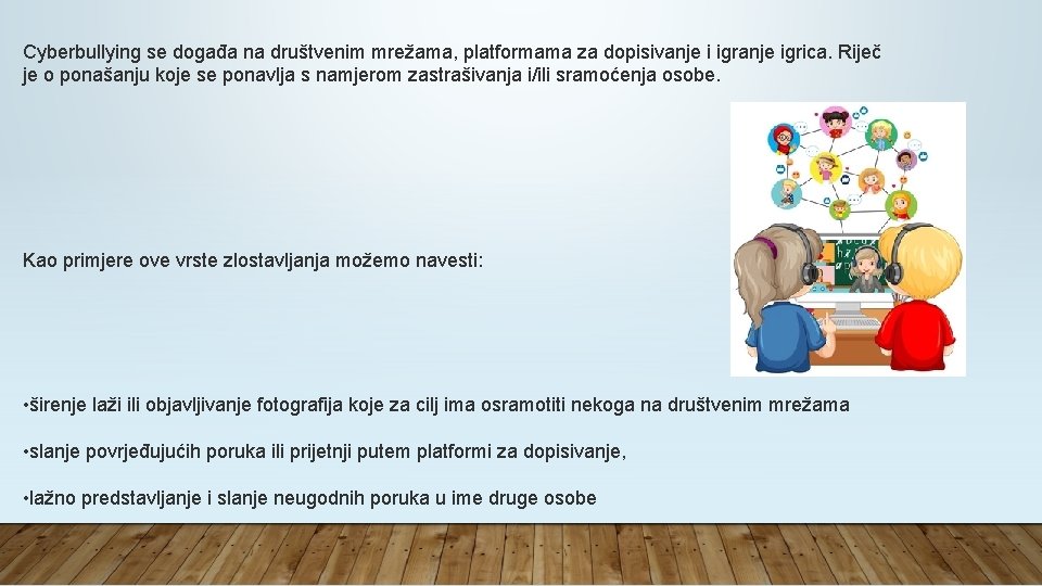 Cyberbullying se događa na društvenim mrežama, platformama za dopisivanje i igranje igrica. Riječ je