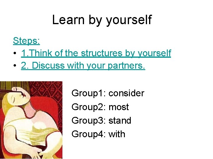 Learn by yourself Steps: • 1. Think of the structures by yourself • 2.