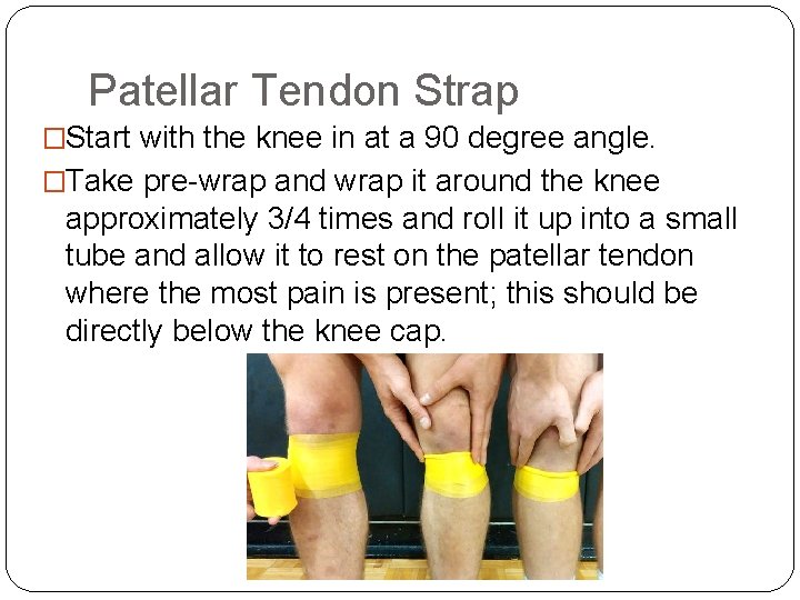 Patellar Tendon Strap �Start with the knee in at a 90 degree angle. �Take