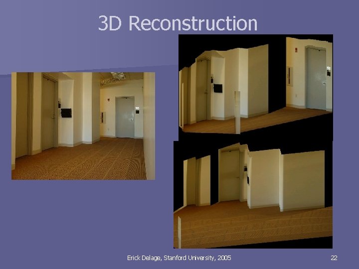 3 D Reconstruction Erick Delage, Stanford University, 2005 22 