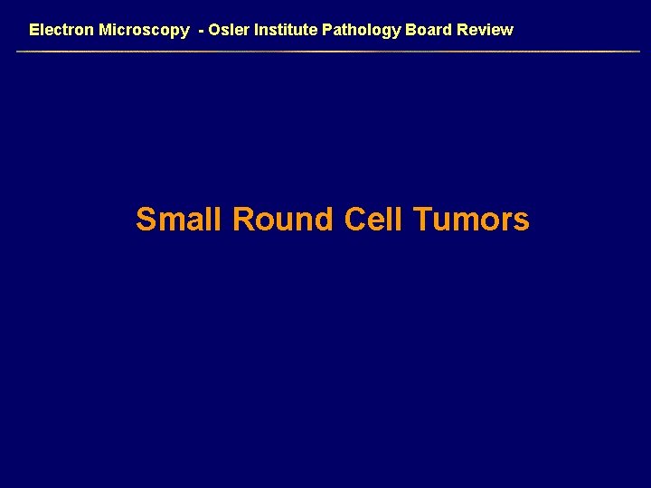 Electron Microscopy - Osler Institute Pathology Board Review Small Round Cell Tumors 