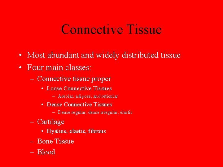 Connective Tissue • Most abundant and widely distributed tissue • Four main classes: –