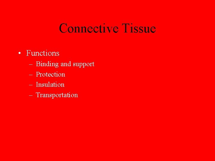 Connective Tissue • Functions – – Binding and support Protection Insulation Transportation 