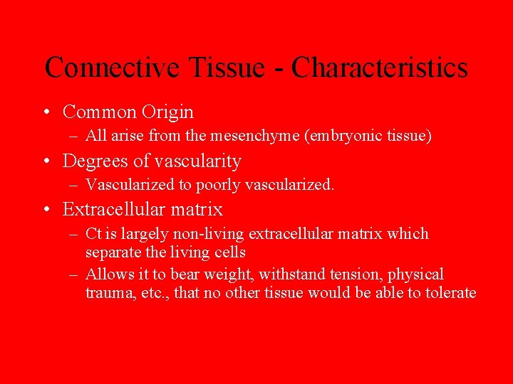 Connective Tissue - Characteristics • Common Origin – All arise from the mesenchyme (embryonic