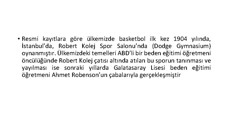  • Resmi kayıtlara göre ülkemizde basketbol ilk kez 1904 yılında, İstanbul’da, Robert Kolej