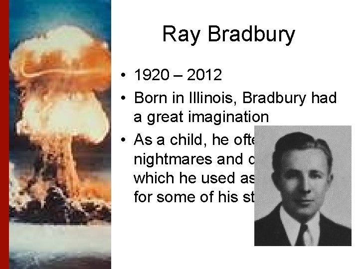 Ray Bradbury • 1920 – 2012 • Born in Illinois, Bradbury had a great