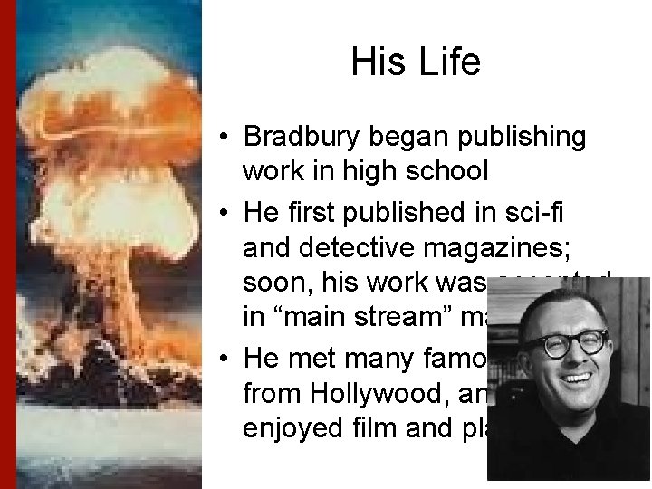 His Life • Bradbury began publishing work in high school • He first published