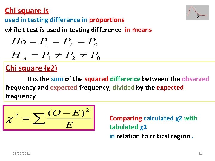 Chi square is used in testing difference in proportions while t test is used