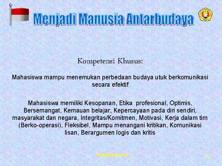 Kompetensi Khusus: Mahasiswa mampu menemukan perbedaan budaya utuk berkomunikasi secara efektif Mahasiswa memiliki Kesopanan,