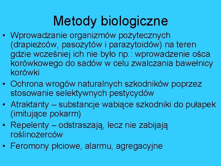 Metody biologiczne • Wprowadzanie organizmów pożytecznych (drapieżców, pasożytów i parazytoidów) na teren gdzie wcześniej