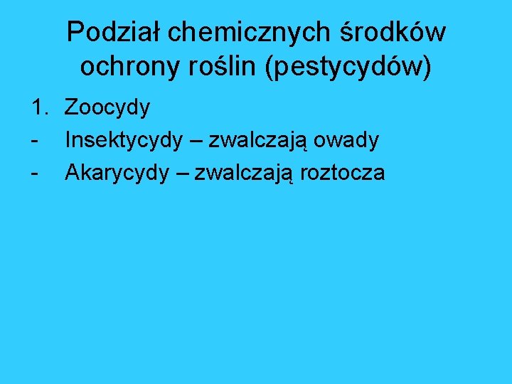 Podział chemicznych środków ochrony roślin (pestycydów) 1. Zoocydy - Insektycydy – zwalczają owady -