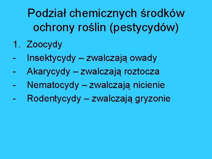 Podział chemicznych środków ochrony roślin (pestycydów) 1. - Zoocydy Insektycydy – zwalczają owady Akarycydy