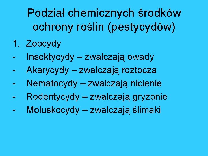 Podział chemicznych środków ochrony roślin (pestycydów) 1. - Zoocydy Insektycydy – zwalczają owady Akarycydy