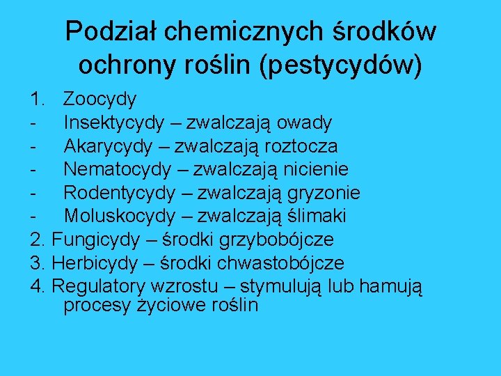 Podział chemicznych środków ochrony roślin (pestycydów) 1. Zoocydy - Insektycydy – zwalczają owady -