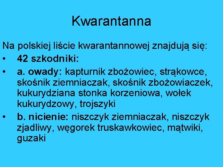 Kwarantanna Na polskiej liście kwarantannowej znajdują się: • 42 szkodniki: • a. owady: kapturnik