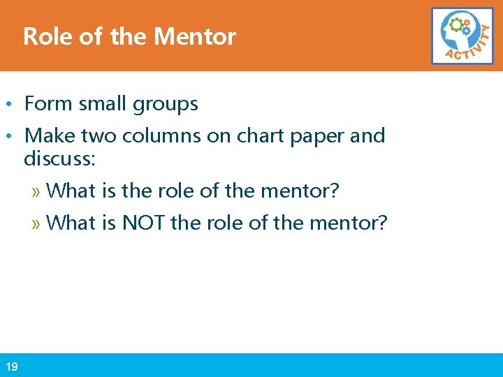 Role of the Mentor • Form small groups • Make two columns on chart