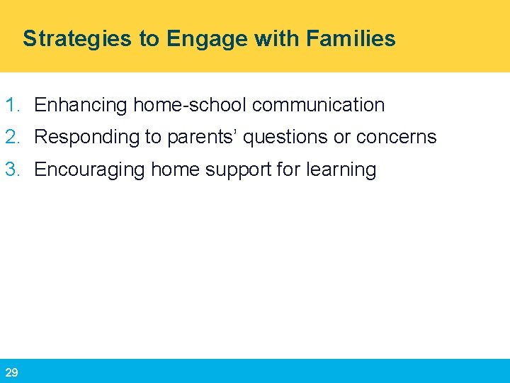 Strategies to Engage with Families 1. Enhancing home-school communication 2. Responding to parents’ questions