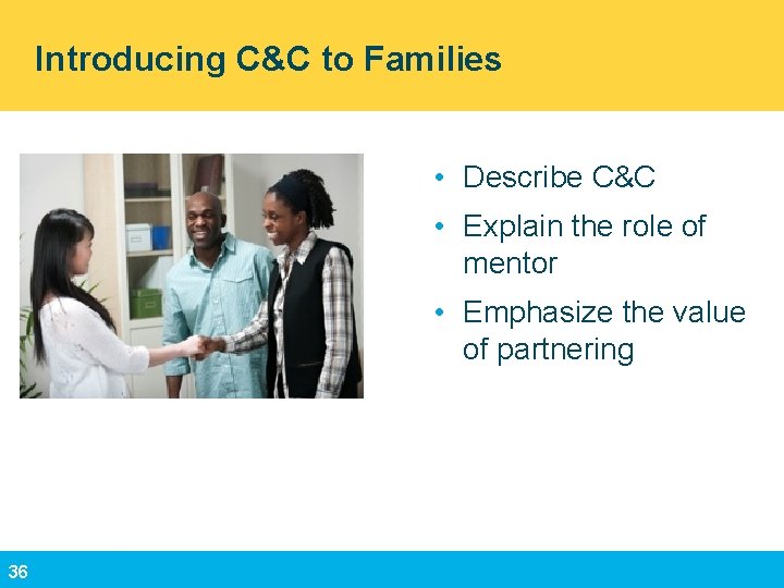Introducing C&C to Families • Describe C&C • Explain the role of mentor •