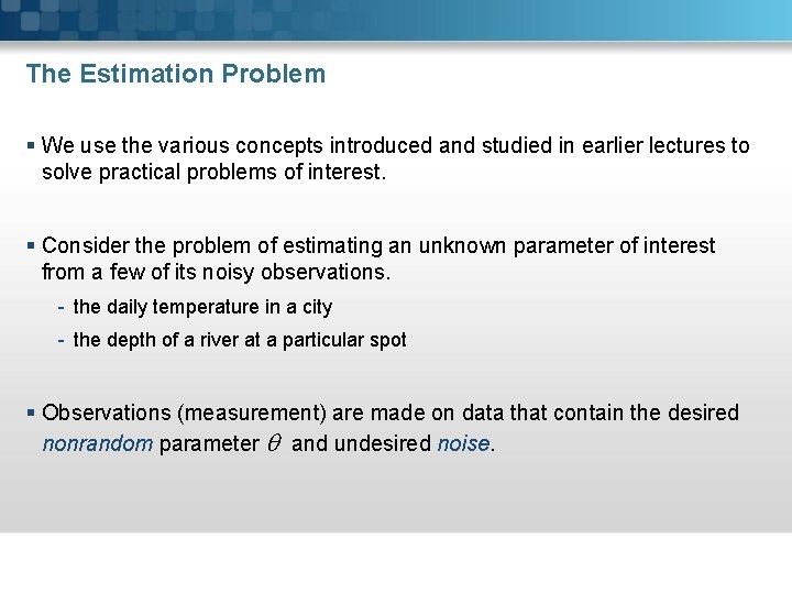 The Estimation Problem § We use the various concepts introduced and studied in earlier