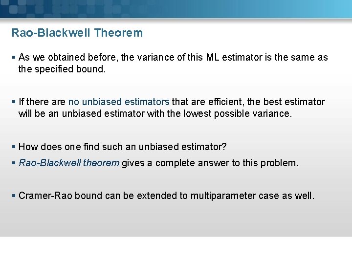 Rao-Blackwell Theorem § As we obtained before, the variance of this ML estimator is