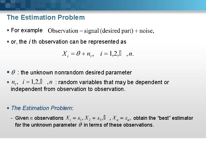 The Estimation Problem § For example § or, the i th observation can be